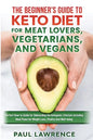 The Beginner's Guide to Keto Diet for Meat Lovers, Vegetarians, and Vegans: Perfect How-to Guide for Onboarding the Ketogenic Lifestyle Including Meal - Paperback