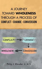 A Journey Toward Wholeness Through a Process of Conflict * Change * Conversion - Hardcover
