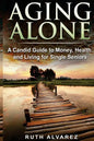 Aging Alone: A Candid Guide to Money, Health and Living for Single Seniors - Paperback
