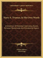 Harry S. Truman, In His Own Words: A Collection Of Selected Interviews, Diaries, Personal Memoranda And Presidential Papers - Hardcover