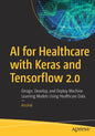 AI for Healthcare with Keras and Tensorflow 2.0: Design, Develop, and Deploy Machine Learning Models Using Healthcare Data - Paperback