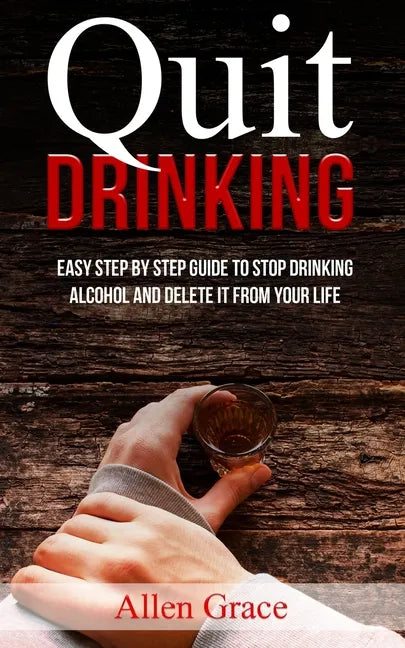 Quit Drinking: Easy Step By Step Guide to Stop Drinking Alcohol and Delete it From Your Life - Paperback