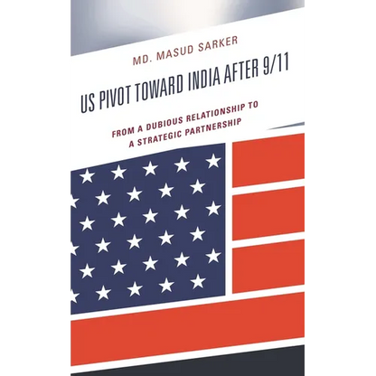 Us Pivot Toward India After 9/11: From a Dubious Relationship to a Strategic Partnership - Hardcover