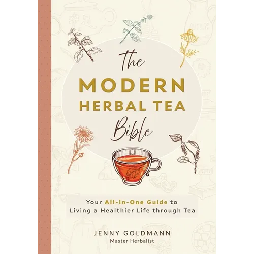 The Modern Herbal Tea Bible: The Essential Herbal Tea Guide Book: Over 100 Recipes & Remedies for Beginners - Paperback