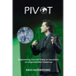 Pivot: Empowering Yourself Today to Succeed in an Unpredictable Tomorrow (Students & Entrepreneurs) - Paperback