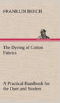 The Dyeing of Cotton Fabrics A Practical Handbook for the Dyer and Student - Hardcover