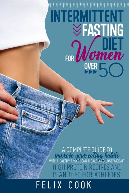 Intermittent Fasting diet for women over 50: A Complete Guide to Improve Your Eating Habits with Healthy and Clean Meals and Lose Weight. High Protein - Paperback