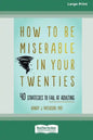 How to Be Miserable in Your Twenties: 40 Strategies to Fail at Adulting [16pt Large Print Edition] - Paperback