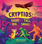 Cryptids: Short and Tall, Big and Small - Hardcover