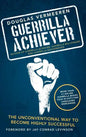 Guerrilla Achiever: The Unconventional Way to Become Highly Successful - Hardcover