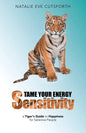 Tame Your Energy Sensitivity: A Tiger's Guide to Happiness for Sensitive People - Paperback