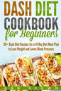 Dash Diet Cookbook for Beginners: 30+ Dash Diet Recipes for a 14-Day Meal Plan to Lose Weight and Lower Blood Pressure - Paperback