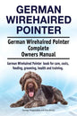 German Wirehaired Pointer. German Wirehaired Pointer Complete Owners Manual. German Wirehaired Pointer book for care, costs, feeding, grooming, health - Paperback