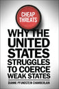 Cheap Threats: Why the United States Struggles to Coerce Weak States - Paperback