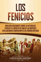Los Fenicios: Una Guía Fascinante sobre la Historia de Fenicia y el Impacto de una de las Mayores Civilizaciones Comerciantes del Mundo Antiguo - Paperback