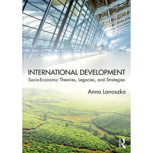 International Development: Socio-Economic Theories, Legacies, and Strategies - Paperback