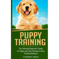Puppy Training: The Ultimate Beginner's Guide to Puppy and Dog Training to Have Positive Behavior - Paperback