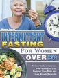 Intermittent Fasting For Women Over 50: Perfect Guide to Improve Your Quality of Life, Reshape Your Body and Lose Weight Naturally. - Hardcover