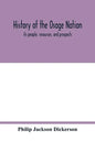 History of the Osage nation: its people, resources, and prospects. The east reservation to open in the new state - Paperback