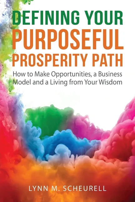 Defining Your Purposeful Prosperity Path: How to Make Opportunities, a Business Model and a Living from Your Wisdom - Paperback