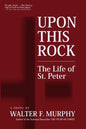 Upon This Rock: The Life of St. Peter - Paperback