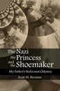 The Nazi, the Princess, and the Shoemaker: My Father's Holocaust Odyssey - Paperback