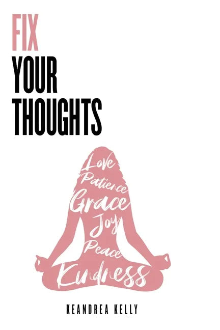 Fix Your Thoughts: Empowering Yourself to Make Peace with the Past, Embrace the Present, and Look Forward to Your Future - Paperback