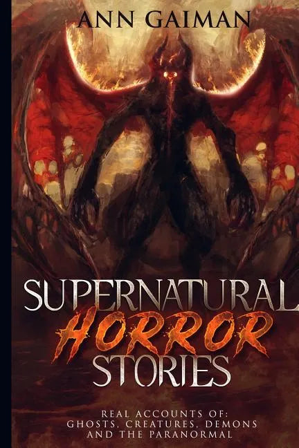 Supernatural Horror Stories: Real accounts of: Ghost Creatures, Demons and the Paranormal - Paperback