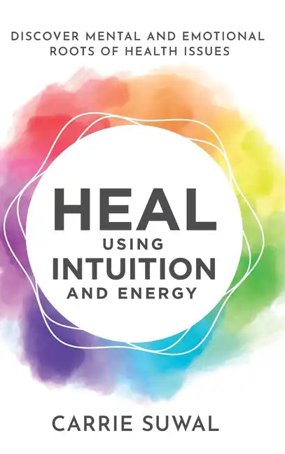 Heal Using Intuition And Energy: Discover Mental and Emotional Roots of Health Issues - Hardcover