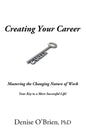 Creating Your Career: Mastering the Changing Nature of Work - Your Key to a More Successful Life - Paperback