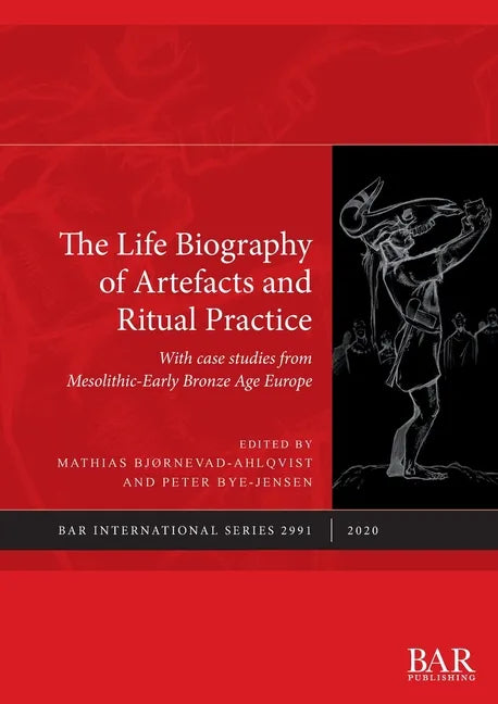 The Life Biography of Artefacts and Ritual Practice: With case studies from Mesolithic-Early Bronze Age Europe - Paperback