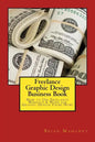 Freelance Graphic Design Business Book: How to Use Freelance Websites & Work for Graphic Design Firms Now! - Paperback