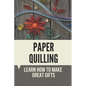 Paper Quilling: Learn How To Make Great Gifts: Materials Of Paper Quilling - Paperback