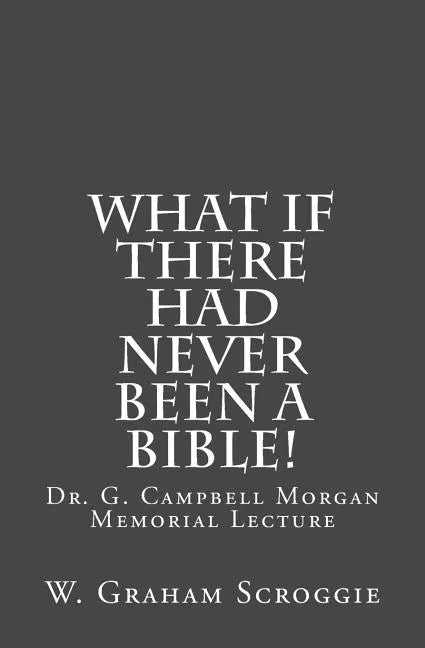What if there had never been a Bible!: Dr. G. Campbell Morgan Memorial Lecture - Paperback