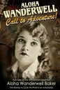 Aloha Wanderwell Call to Adventure: True Tales of the Wanderwell Expedition, First Women to Circle the World in an Automobile - Paperback
