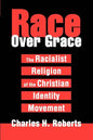 Race Over Grace: The Racialist Religion of the Christian Identity Movement - Paperback
