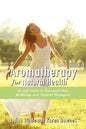Aromatheraphy for Natural Health: An A-Z Guide to Essential Oils, Wellbeing and Natural Therapies - Paperback