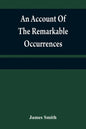 An account of the remarkable occurrences in the life and travels of Colonel James Smith (Late a citizen of Bourbon County, Kentucky): during his capti - Paperback