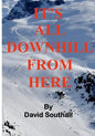 It's All Downhill From Here: A Cynic's guide to Better Skiing - Paperback