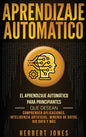 Aprendizaje Automático: El Aprendizaje Automático para principiantes que desean comprender aplicaciones, Inteligencia Artificial, Minería de D - Hardcover