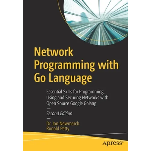Network Programming with Go Language: Essential Skills for Programming, Using and Securing Networks with Open Source Google Golang - Paperback