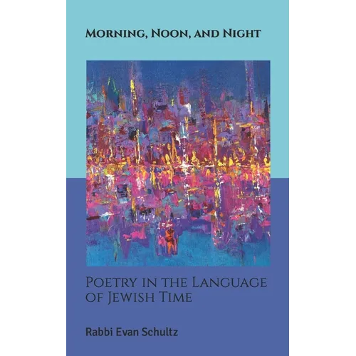Morning, Noon, and Night: Poetry in the Language of Jewish Time - Paperback