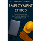 Employment Ethics: Redefining the Employer-Employee Relationship - Paperback