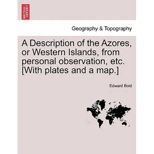A Description of the Azores, or Western Islands, from Personal Observation, Etc. [With Plates and a Map.] - Paperback