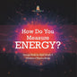 How Do You Measure Energy? Energy Book for Kids Grade 3 Children's Physics Books - Paperback