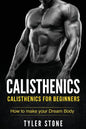 Calisthenics: Calisthenics for Beginners: How to Make Your Dream Body: Calisthenics, Fitness, Health, Weight Loss, Muscle Gain, Training - Paperback