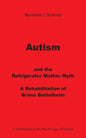 Autism and the Refrigerator Mother Myth: A Rehabilitation of Bruno Bettelheim - Paperback