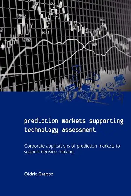 Prediction Markets Supporting Technology Assessment: Corporate applications of prediction markets to support decision making - Paperback