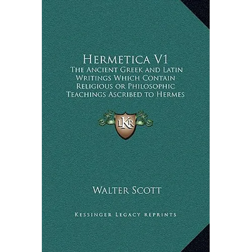 Hermetica V1: The Ancient Greek and Latin Writings Which Contain Religious or Philosophic Teachings Ascribed to Hermes Trismegistus - Hardcover