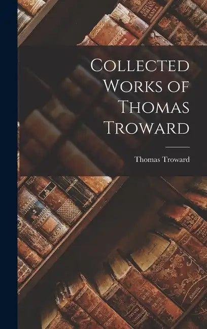 Collected Works of Thomas Troward - Hardcover